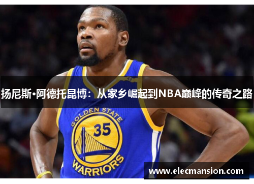 扬尼斯·阿德托昆博：从家乡崛起到NBA巅峰的传奇之路