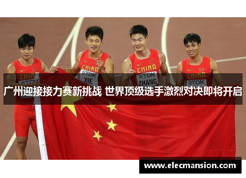 广州迎接接力赛新挑战 世界顶级选手激烈对决即将开启 广州迎接接力赛新挑战 世界顶级选手激烈对决即将开启
