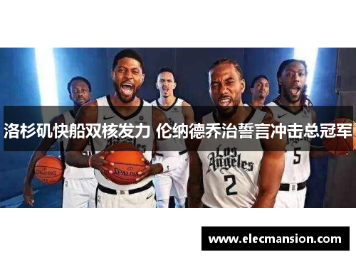 洛杉矶快船双核发力 伦纳德乔治誓言冲击总冠军 洛杉矶快船双核发力 伦纳德乔治誓言冲击总冠军
