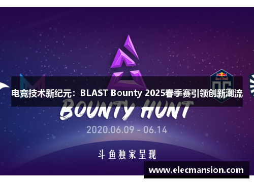 电竞技术新纪元:BLAST Bounty 2025春季赛引领创新潮流 电竞技术新纪元:BLAST Bounty 2025春季赛引领创新潮流