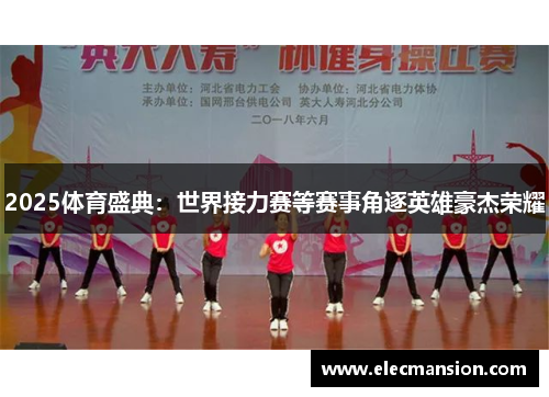 2025体育盛典:世界接力赛等赛事角逐英雄豪杰荣耀 2025体育盛典:世界接力赛等赛事角逐英雄豪杰荣耀