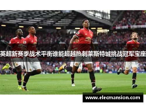 英超新赛季战术平衡谁能超越热刺莱斯特城挑战冠军宝座 英超新赛季战术平衡谁能超越热刺莱斯特城挑战冠军宝座